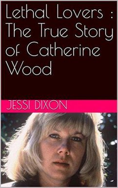 Lethal Lovers : The True Story of Catherine Wood (eBook, ePUB) - Dixon, Jessi