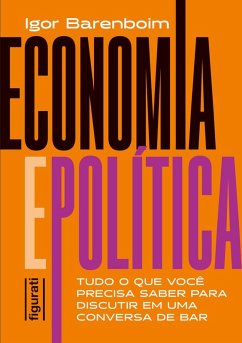 Economia e política: tudo o que você precisa saber para discutir em uma conversa de bar (eBook, ePUB) - Barenboim, Igor