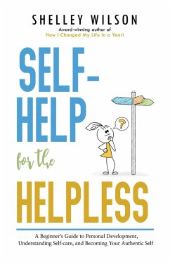 Self-Help for the Helpless: A Beginner's Guide to Personal Development, Understanding Self-care, and Becoming Your Authentic Self (eBook, ePUB) - Wilson, Shelley