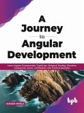 A Journey to Angular Development: Learn Angular Fundamentals, TypeScript, Webpack, Routing, Directives, Components, Forms, and Modules with Practical Examples (English Edition) (eBook, ePUB)