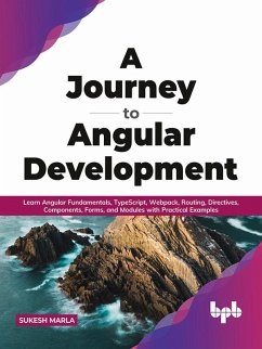 A Journey to Angular Development: Learn Angular Fundamentals, TypeScript, Webpack, Routing, Directives, Components, Forms, and Modules with Practical Examples (English Edition) (eBook, ePUB) - Marla, Sukesh