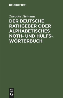 Der deutsche Rathgeber oder alphabetisches Noth- und Hülfs-Wörterbuch - Heinsius, Theodor Der deutsche Rathgeber oder alphabetisches Noth- und Hülfs-Wörterbuch - Heinsius, Theodor