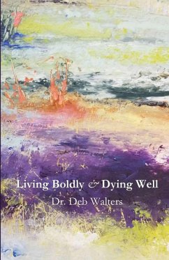 Living Boldly and Dying Well - Walters, Deb