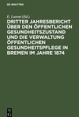 Dritter Jahresbericht über den öffentlichen Gesundheitszustand und die Verwaltung öffentlichen Gesundheitspflege in Bremen im Jahre 1874