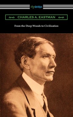 From the Deep Woods to Civilization (eBook, ePUB) - Eastman, Charles A.