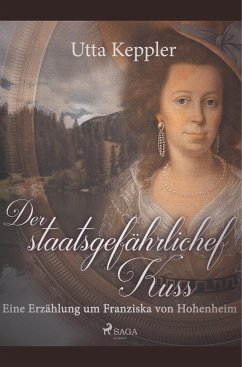 Der staatsgefährliche Kuss. Eine Erzählung um Franziska von Hohenheim. - Keppler, Utta