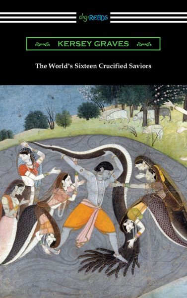 The World's Sixteen Crucified Saviors: or, Christianity Before Christ (eBook, ePUB) The World's Sixteen Crucified Saviors: or, Christianity Before Christ (eBook, ePUB)
