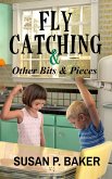 Fly Catching & Other Bits & Pieces (eBook, ePUB) Fly Catching & Other Bits & Pieces (eBook, ePUB)