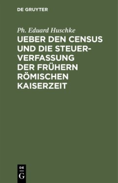 Ueber den Census und die Steuerverfassung Ueber den Census und die Steuerverfassung der frühern Römischen Kaiserzeit - Huschke, Ph. Eduard