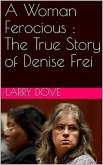 A Woman Ferocious : The True Story of Denise Frei (eBook, ePUB)