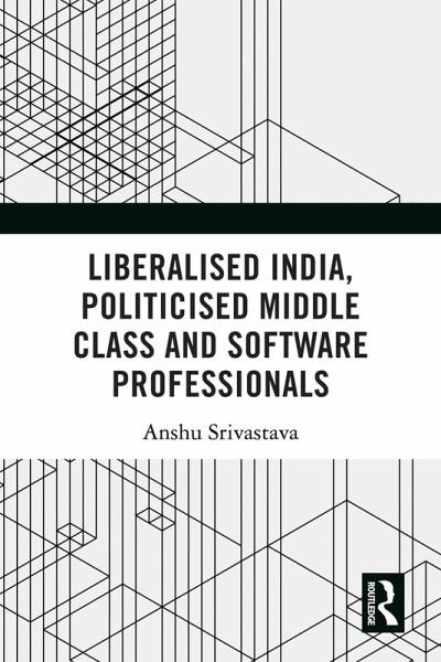 Liberalised India, Politicised Middle Class and Software Professionals (eBook, ePUB) Liberalised India, Politicised Middle Class and Software Professionals (eBook, ePUB)