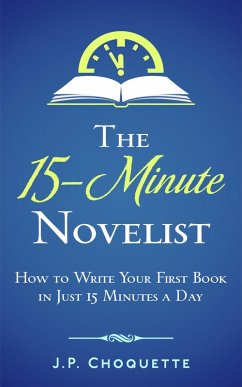 The 15-Minute Novelist: How to Write Your First Book in Just 15 Minutes a Day (eBook, ePUB) - Choquette, J. P.