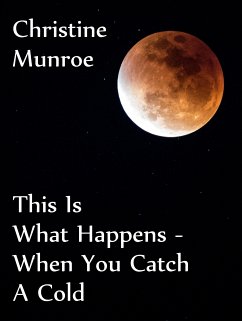 This Is What Happens ..... When You Catch A Cold (eBook, ePUB) - Munroe, Christine