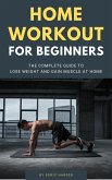 Home Workout For Beginners - The Complete Guide To Lose Weight And Gain Muscle At Home (eBook, ePUB)