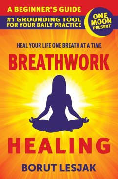 Breathwork Healing: A Beginner's Guide: #1 Grounding Tool For Your Daily Practice (Self-Love Healing, #1) (eBook, ePUB) - Lesjak, Borut
