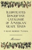 Illustrated Descriptive Catalogue of American Grape Vines - A Grape Growers Manual (eBook, ePUB)