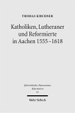 Katholiken, Lutheraner und Reformierte in Aachen 1555-1618 (eBook, PDF)