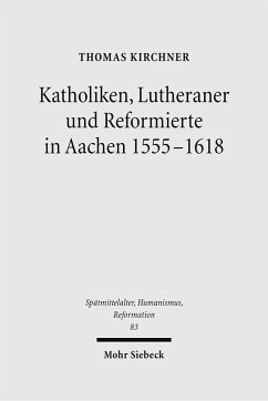 Katholiken, Lutheraner und Reformierte in Aachen 1555-1618 (eBook, PDF) - Kirchner, Thomas