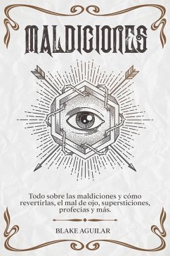 Cover Maldiciones: Todo Sobre las Maldiciones y Cómo Revertirlas, el Mal de Ojo, Supersticiones, Profecías y más. (eBook, ePUB)