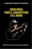 Código Moral Sobre El Armamentismo En el Mundo (eBook, ePUB) Código Moral Sobre El Armamentismo En el Mundo (eBook, ePUB)