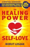The Healing Power of Self-Love: A Spiritual Guidebook: Five Grounding Tools For Your Daily Practice (Self-Love Healing, #2) (eBook, ePUB)
