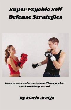 Super Psychic Self Defense Strategies Learn to Evade and Protect yourself From Psychic Attacks and Live Protected (eBook, ePUB) - Aveiga, Mario