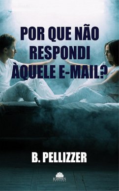 Por que não respondi àquele e-mail? (eBook, ePUB) - Pellizzer, B.