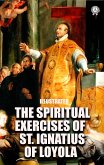 The Spiritual Exercises of St. Ignatius of Loyola. Illustrated (eBook, ePUB) The Spiritual Exercises of St. Ignatius of Loyola. Illustrated (eBook, ePUB)