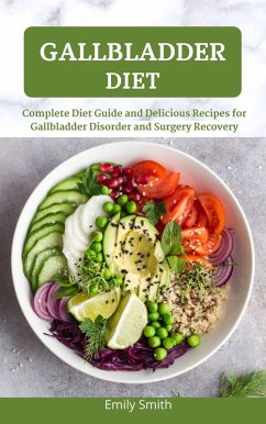 Gallbladder Diet: Complete Diet Guide and Delicious Recipes for Gallbladder Disorder and Surgery Recovery (eBook, ePUB) - Smith, Emily