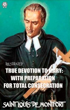 True Devotion to Mary: With Preparation for total Consecration. Illustrated (eBook, ePUB) - De Montfort, Saint Louis