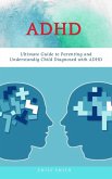 ADHD: Ultimate Guide to Parenting and Understanding Child Diagnosed with ADHD (eBook, ePUB)