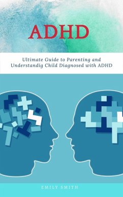 ADHD: Ultimate Guide to Parenting and Understanding Child Diagnosed with ADHD (eBook, ePUB) - Smith, Emily