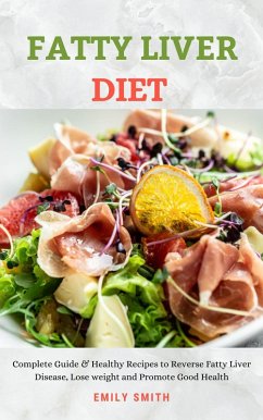Fatty Liver Diet: Complete Guide & Healthy Recipes to Reverse Fatty Liver Disease, Lose weight and Promote Good Health (eBook, ePUB) - Smith, Emily
