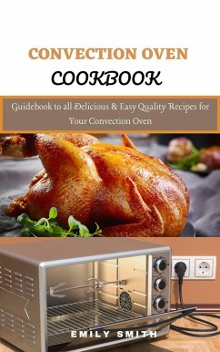 Convection Oven Cookbook: Guidebook to all Delicious & Easy Quality Recipes for Your Convection Oven (eBook, ePUB) - Smith, Emily