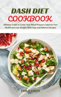 Dash Diet Cookbook: Ultimate Guide to Lower Your Blood Pressure, Improve Your Health and Lose Weight With Easy and Delicious Recipes (eBook, ePUB) - Smith, Emily