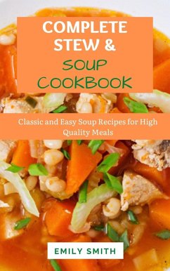 Complete Stew & Soup Cookbook: Classic and Easy Soup Recipes for High Quality Meals (eBook, ePUB) - Smith, Emily