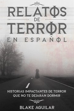 Relatos de Terror en Español: Historias Impactantes de Terror que no te Dejarán Dormir (eBook, ePUB) - Aguilar, Blake