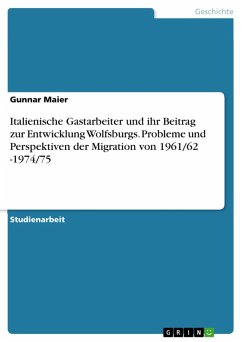 Italienische Gastarbeiter und ihr Beitrag zur Entwicklung Wolfsburgs. Probleme und Perspektiven der Migration von 1961/62 -1974/75 (eBook, PDF) - Maier, Gunnar