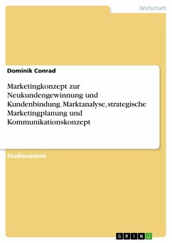 Marketingkonzept zur Neukundengewinnung und Kundenbindung. Marktanalyse, strategische Marketingplanung und Kommunikationskonzept (eBook, PDF)
