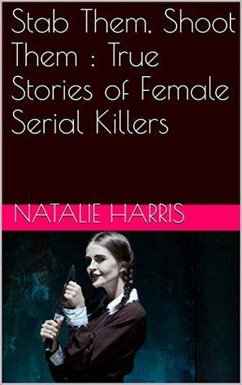 Stab Them, Shoot Them : The True Stories of Female Serial Killers (eBook, ePUB) - Harris, Natalie