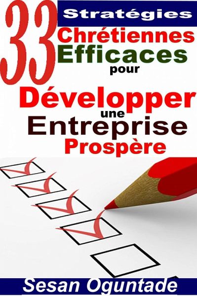 33 Stratégies Chrétiennes Efficaces pour Développer une Entreprise Prospère (RELIGION / Vie Chrétienne / Développement Personnel) (eBook, ePUB)