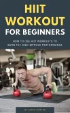 HIIT Workout For Beginners - How To Use HIIT Workouts To Burn Fat And Improve Performance (eBook, ePUB)