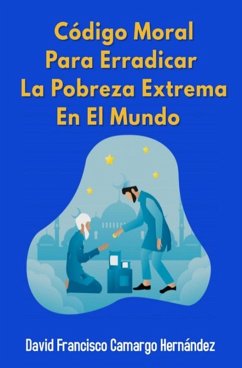 Código moral para erradicar la pobreza extrema en el mundo (eBook, ePUB) - Hernández, David Francisco Camargo