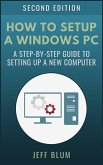 How to Setup a Windows PC: A Step-by-Step Guide to Setting Up and Configuring a New Computer (Location Independent Series, #4) (eBook, ePUB)