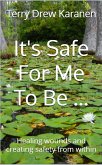It's Safe for me to be... Healing Wounds and Creating Safety From Within (eBook, ePUB)