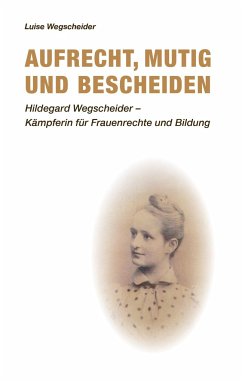 Aufrecht, mutig und bescheiden - Wegscheider, Luise