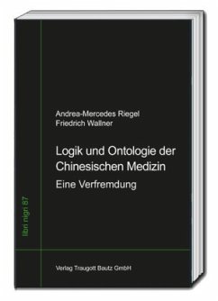 Logik und Ontologie der Chinesischen Medizin - Riegel, Andrea-Mercedes;Wallner, Friedrich