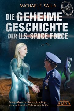 DIE GEHEIME GESCHICHTE DER U.S. SPACE FORCE: Trump, QAnon und davor - die Anfänge der amerikanischen Weltraumstreitkräfte - Salla, Michael E.