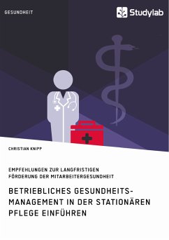 Betriebliches Gesundheitsmanagement in der stationären Pflege einführen. Empfehlungen zur langfristigen Förderung der Mitarbeitergesundheit (eBook, ePUB) - Knipp, Christian