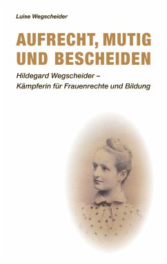 Aufrecht, mutig und bescheiden - Wegscheider, Luise